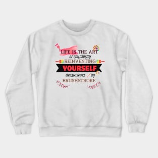 Quotes About Life: Life is the art of constantly reinventing yourself, brushstroke by brushstroke Crewneck Sweatshirt